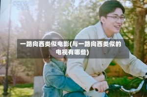 一路向西类似电影(与一路向西类似的电视有哪些)