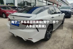南宁二手车丰田凯美瑞(南宁二手个人丰田凯美瑞)