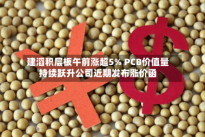 建滔积层板午前涨超5% PCB价值量持续跃升公司近期发布涨价函