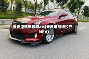 天津港凯迪拉克ats(天津港凯迪拉克MPV)