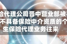 美臣保险代理公司晋中营业部被罚1万元：与不具备保险中介资质的个人发生保险代理业务往来