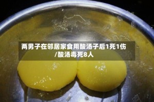 两男子在邻居家食用酸汤子后1死1伤/酸汤毒死8人