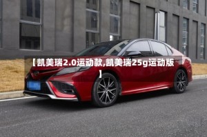 【凯美瑞2.0运动款,凯美瑞25g运动版】