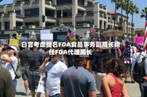 白宫考虑提名FDA食品事务副局长担任FDA代理局长