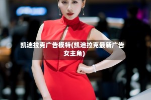 凯迪拉克广告模特(凯迪拉克最新广告女主角)