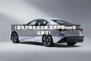 【雷克萨斯车主注册,雷克萨斯app怎么激活】