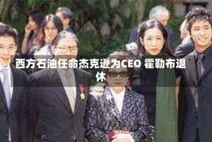 西方石油任命杰克逊为CEO 霍勒布退休