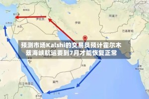 预测市场Kalshi的交易员预计霍尔木兹海峡航运要到7月才能恢复正常