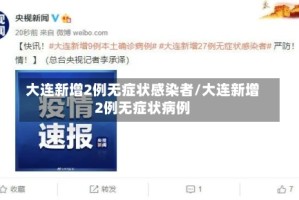 大连新增2例无症状感染者/大连新增2例无症状病例