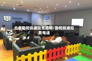 北京勤和凯迪拉克招聘/勤和凯迪拉克电话