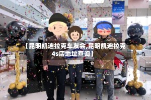 【昆明凯迪拉克车友会,昆明凯迪拉克4s店地址查询】