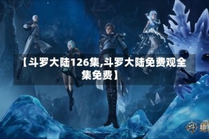 【斗罗大陆126集,斗罗大陆免费观全集免费】