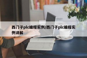 西门子plc编程实例/西门子plc编程实例讲解