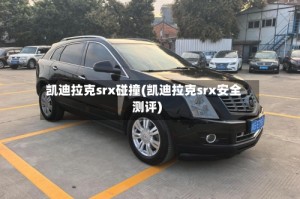 凯迪拉克srx碰撞(凯迪拉克srx安全测评)