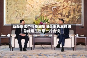 靳磊覃伟中与华润集团董事长王祥明总经理王崔军一行会谈