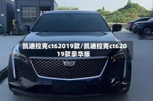 凯迪拉克ct62019款/凯迪拉克ct62019款豪华版