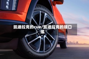凯迪拉克的cue/凯迪拉克的顺口溜