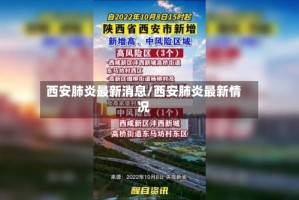 西安肺炎最新消息/西安肺炎最新情况