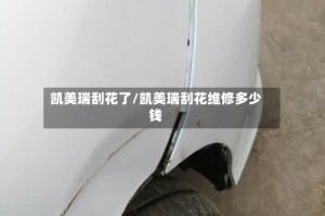 凯美瑞刮花了/凯美瑞刮花维修多少钱