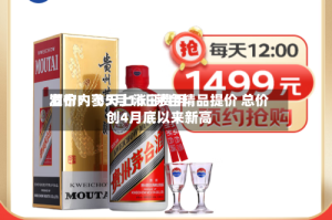 酒价内参5月16日费用发布：飞天上涨 i茅台精品提价 总价创4月底以来新高