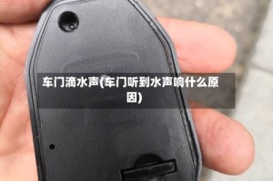 车门滴水声(车门听到水声响什么原因)