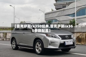 【雷克萨斯rx350经典,雷克萨斯rx350参数配置】