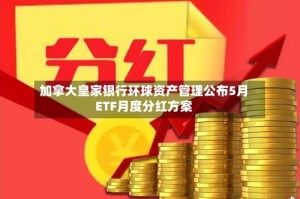 加拿大皇家银行环球资产管理公布5月ETF月度分红方案