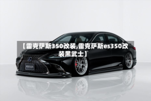 【雷克萨斯350改装,雷克萨斯es350改装黑武士】
