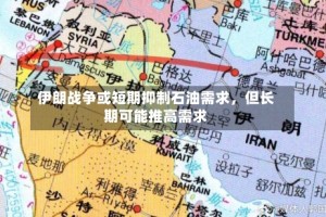 伊朗战争或短期抑制石油需求，但长期可能推高需求