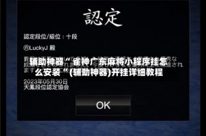 辅助神器“ 雀神广东麻将小程序挂怎么安装 ”(辅助神器)开挂详细教程