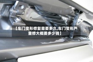 【车门变形修复需要多久,车门变形严重修大概要多少钱】