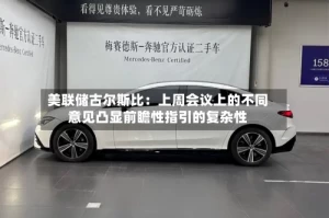 美联储古尔斯比：上周会议上的不同意见凸显前瞻性指引的复杂性