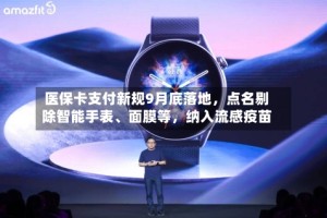 医保卡支付新规9月底落地，点名剔除智能手表、面膜等，纳入流感疫苗
