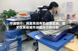 宁波银行：将聚焦现有的经营区域，暂无在其他城市开设分行的计划