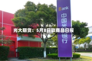 光大期货：5月8日软商品日报