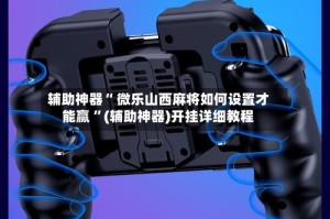 辅助神器“ 微乐山西麻将如何设置才能赢 ”(辅助神器)开挂详细教程