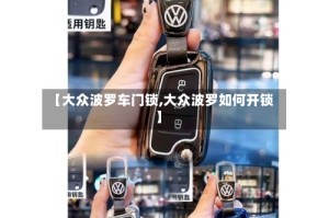 【大众波罗车门锁,大众波罗如何开锁】