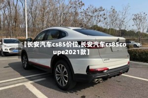 【长安汽车cs85价位,长安汽车cs85coupe2021款】