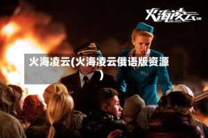 火海凌云(火海凌云俄语版资源)