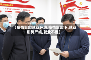 【疫情影响就业环境,疫情影响下,就业形势严峻,就业不足】
