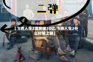 【飞驰人生2票房破30亿,飞驰人生2什么时候上映】