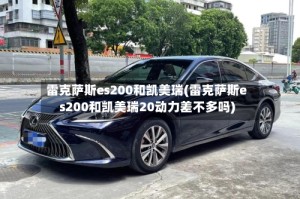 雷克萨斯es200和凯美瑞(雷克萨斯es200和凯美瑞20动力差不多吗)
