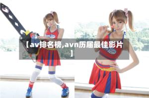 【av排名榜,avn历届最佳影片】