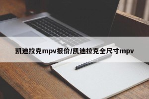 凯迪拉克mpv报价/凯迪拉克全尺寸mpv