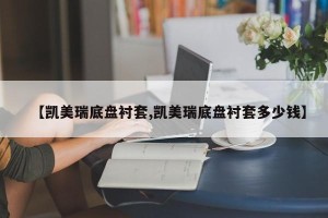 【凯美瑞底盘衬套,凯美瑞底盘衬套多少钱】