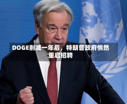 DOGE削减一年后，特朗普政府悄然重启招聘