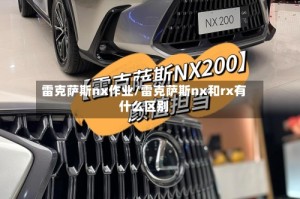 雷克萨斯nx作业/雷克萨斯nx和rx有什么区别