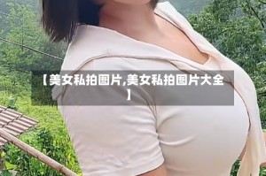 【美女私拍图片,美女私拍图片大全】