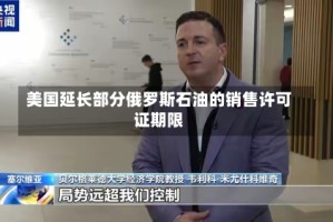 美国延长部分俄罗斯石油的销售许可证期限
