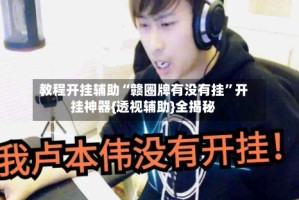 教程开挂辅助“赣圈牌有没有挂”开挂神器{透视辅助}全揭秘